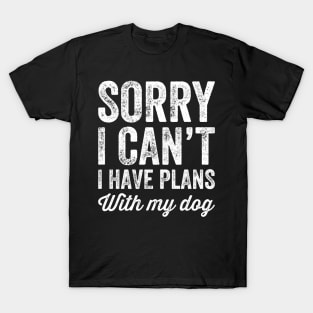 Sorry I can't I have plans with my dog T-Shirt